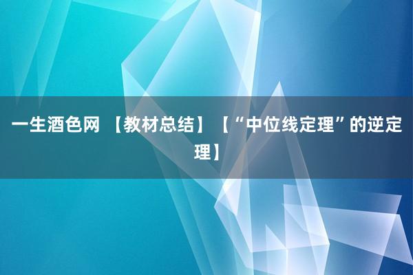 一生酒色网 【教材总结】【“中位线定理”的逆定理】