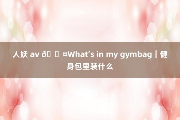 人妖 av 🖤What’s in my gymbag｜健身包里装什么