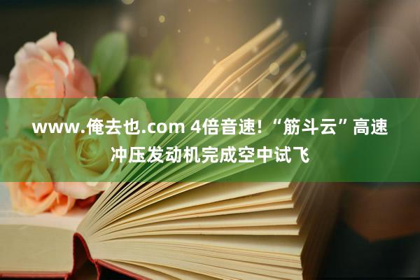 www.俺去也.com 4倍音速! “筋斗云”高速冲压发动机完成空中试飞