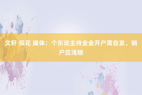 文轩 探花 媒体：个东谈主待业金开户需自发、销户应浅陋