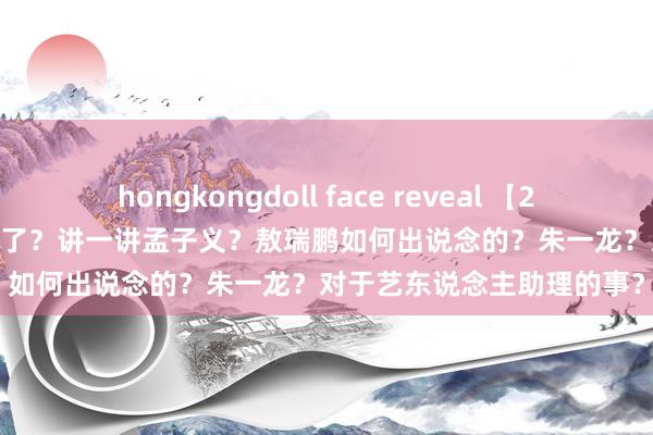 hongkongdoll face reveal 【2025.1.14】白鹿变雅瞻念了？讲一讲孟子义？敖瑞鹏如何出说念的？朱一龙？对于艺东说念主助理的事？